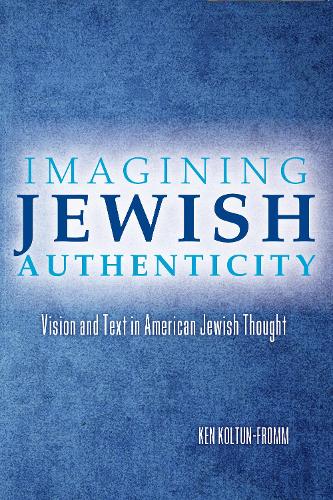 Imagining Jewish Authenticity: Vision and Text in American Jewish Thought (Paperback)