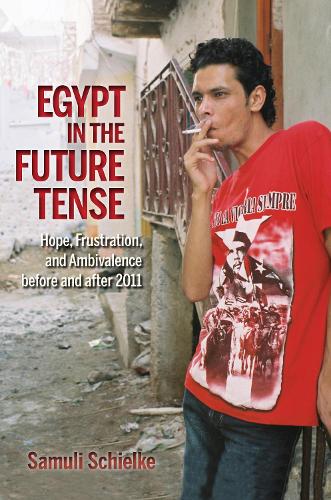Egypt in the Future Tense: Hope, Frustration, and Ambivalence before and after 2011 - Public Cultures of the Middle East and North Africa (Paperback)