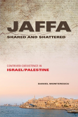 Jaffa Shared and Shattered: Contrived Coexistence in Israel/Palestine - Public Cultures of the Middle East and North Africa (Hardback)