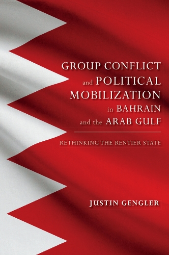 Group Conflict and Political Mobilization in Bahrain and the Arab Gulf: Rethinking the Rentier State - Indiana Series in Middle East Studies (Hardback)