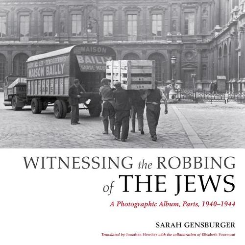 Witnessing the Robbing of the Jews: A Photographic Album, Paris, 1940-1944 (Hardback)