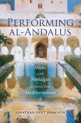 Performing al-Andalus: Music and Nostalgia across the Mediterranean - Public Cultures of the Middle East and North Africa (Hardback)