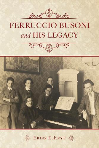 Ferruccio Busoni and His Legacy (Hardback)