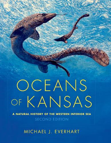Oceans of Kansas, Second Edition: A Natural History of the Western Interior Sea - Life of the Past (Hardback)