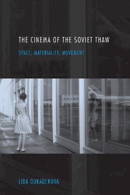 The Cinema of the Soviet Thaw: Space, Materiality, Movement (Hardback)