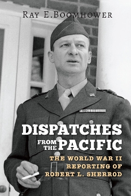 Dispatches from the Pacific: The World War II Reporting of Robert L. Sherrod (Paperback)
