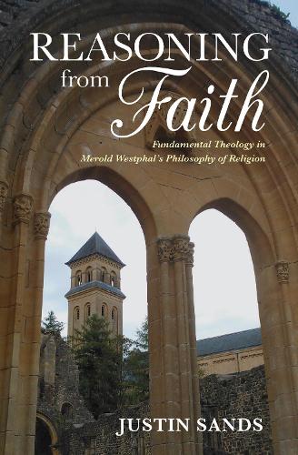 Reasoning from Faith: Fundamental Theology in Merold Westphal's Philosophy of Religion - Indiana Series in the Philosophy of Religion (Hardback)