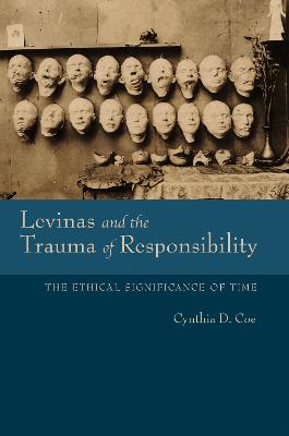 Levinas and the Trauma of Responsibility: The Ethical Significance of Time - Studies in Continental Thought (Hardback)