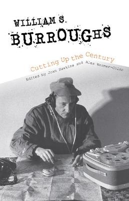 William S. Burroughs Cutting Up the Century (Hardback)