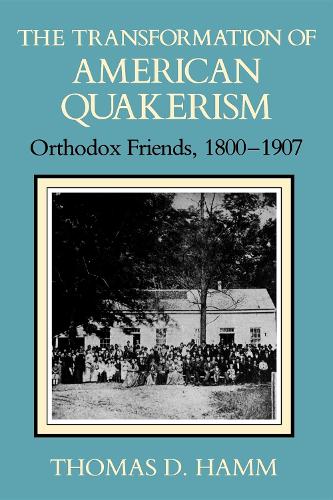 The Transformation of American Quakerism: Orthodox Friends, 1800-1907 - Religion in North America (Paperback)