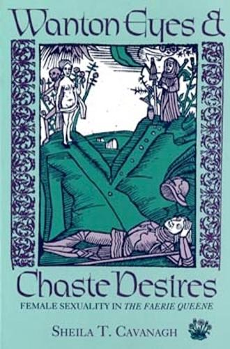 Wanton Eyes and Chaste Desires: Female Sexuality in The Faerie Queene (Paperback)