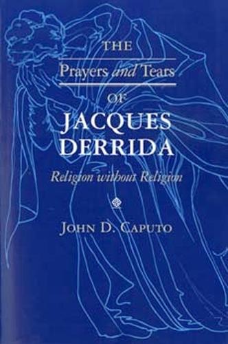 The Prayers and Tears of Jacques Derrida: Religion without Religion - Indiana Series in the Philosophy of Religion (Paperback)