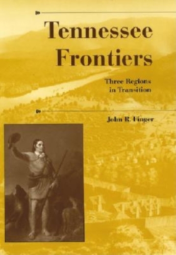Tennessee Frontiers: Three Regions in Transition - A History of the Trans-Appalachian Frontier (Hardback)