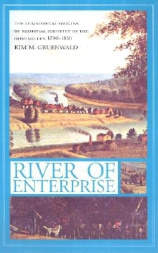River of Enterprise: The Commercial Origins of Regional Identity in the Ohio Valley, 1790-1850 - Midwestern History and Culture (Hardback)