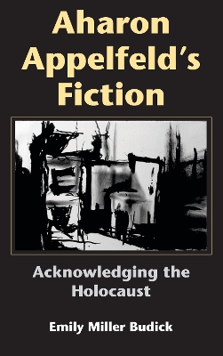 Aharon Appelfeld's Fiction: Acknowledging the Holocaust - Jewish Literature and Culture (Hardback)