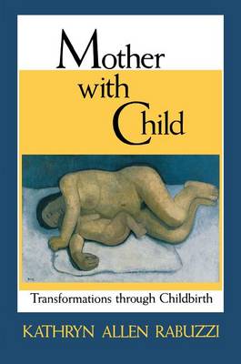 Mother with Child: Transformations Through Childbirth (Hardback)