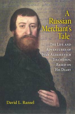 A Russian Merchant's Tale: The Life and Adventures of Ivan Alekseevich Tolchenov, Based on His Diary - Indiana-Michigan Series in Russian & East European Studies (Hardback)