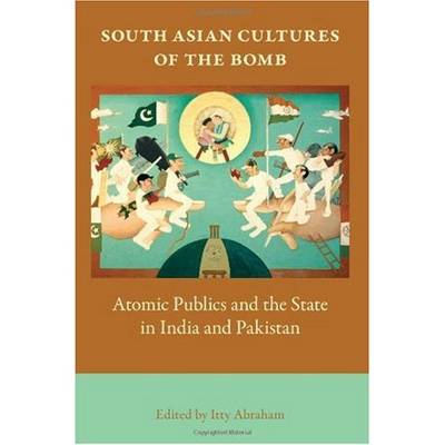 South Asian Cultures of the Bomb: Atomic Publics and the State in India and Pakistan (Hardback)