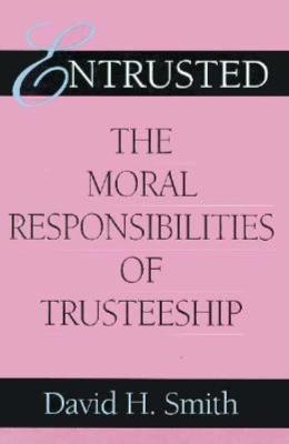 Entrusted: The Moral Responsibilities of Trusteeship - Philanthropic and Nonprofit Studies (Hardback)