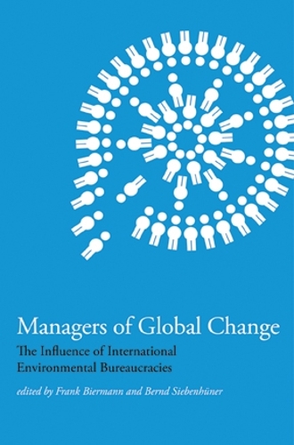 Managers of Global Change: The Influence of International Environmental Bureaucracies - The MIT Press (Hardback)