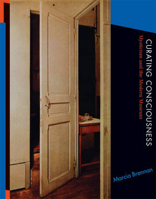 Curating Consciousness: Mysticism and the Modern Museum - The MIT Press (Hardback)