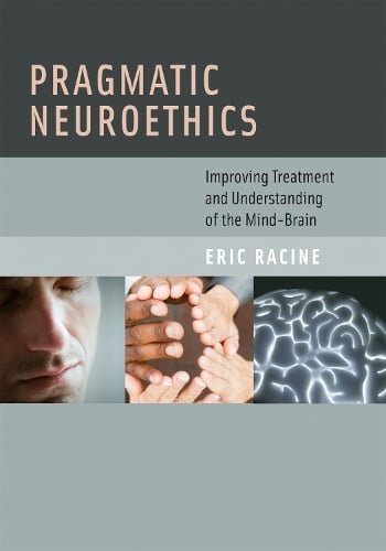 Pragmatic Neuroethics: Improving Treatment and Understanding of the Mind-Brain - Basic Bioethics (Hardback)