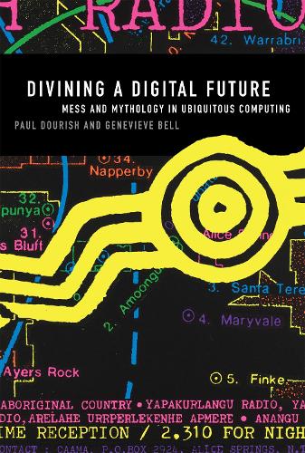 Divining a Digital Future: Mess and Mythology in Ubiquitous Computing - The MIT Press (Hardback)