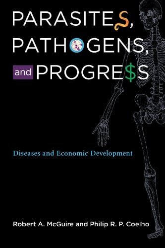 Parasites, Pathogens, and Progress: Diseases and Economic Development - The MIT Press (Hardback)