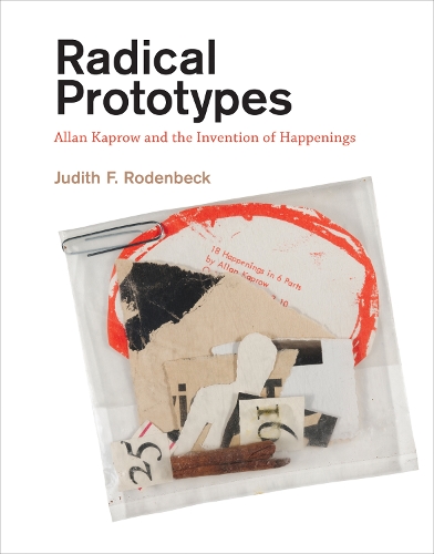 Radical Prototypes: Allan Kaprow and the Invention of Happenings - The MIT Press (Hardback)