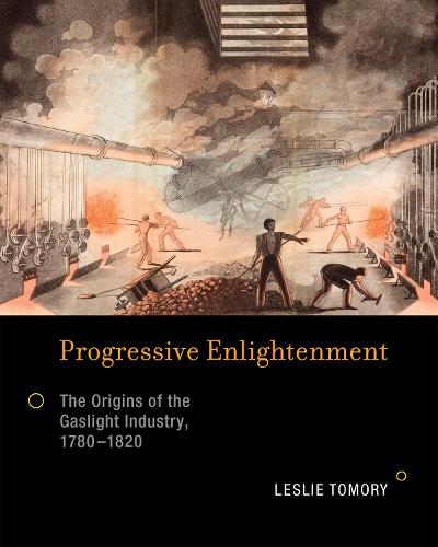 Progressive Enlightenment: The Origins of the Gaslight Industry, 1780-1820 (Hardback)
