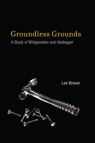 Groundless Grounds: A Study of Wittgenstein and Heidegger - The MIT Press (Hardback)
