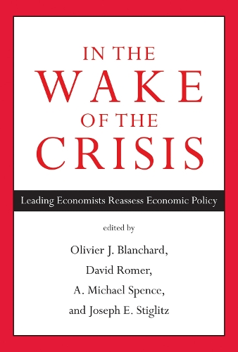 In the Wake of the Crisis: Leading Economists Reassess Economic Policy - The MIT Press (Hardback)