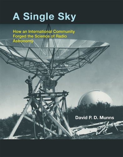 A Single Sky: How an International Community Forged the Science of Radio Astronomy - The MIT Press (Hardback)