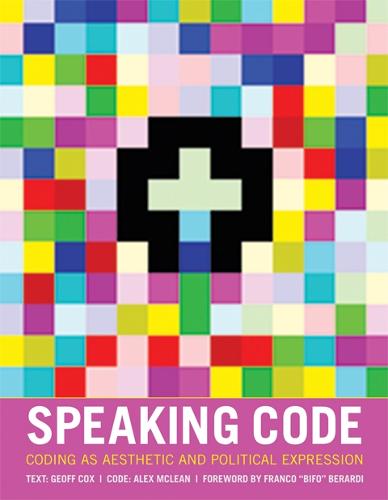 Speaking Code: Coding as Aesthetic and Political Expression - Software Studies (Hardback)