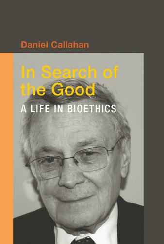 In Search of the Good: A Life in Bioethics - Basic Bioethics (Hardback)