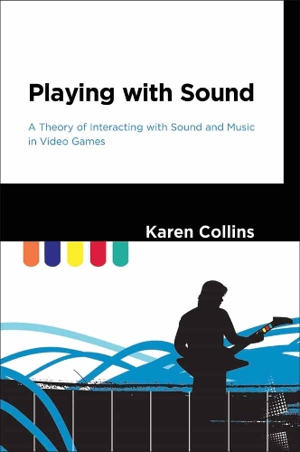 Playing with Sound: A Theory of Interacting with Sound and Music in Video Games - The MIT Press (Hardback)