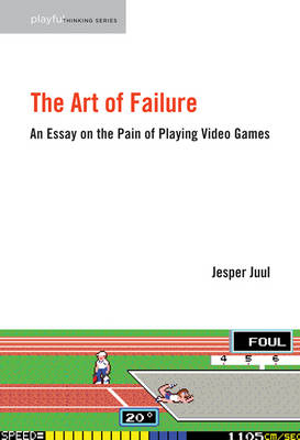 The Art of Failure: An Essay on the Pain of Playing Video Games - Playful Thinking (Hardback)