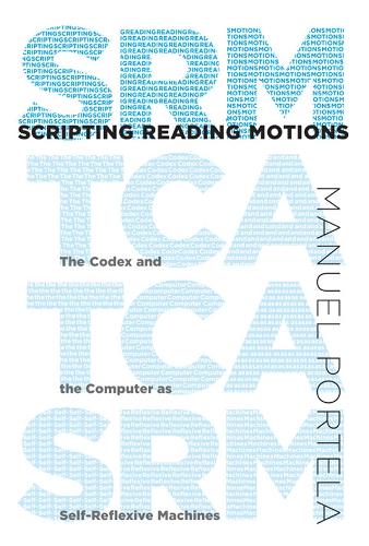 Scripting Reading Motions: The Codex and the Computer as Self-Reflexive Machines - The MIT Press (Hardback)