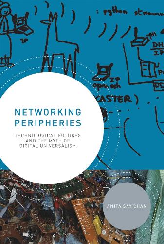 Networking Peripheries: Technological Futures and the Myth of Digital Universalism - The MIT Press (Hardback)