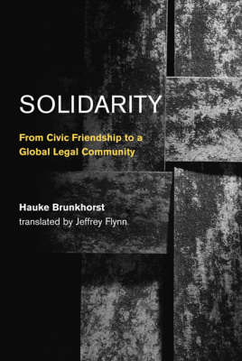 Solidarity: From Civic Friendship to a Global Legal Community - Studies in Contemporary German Social Thought (Hardback)