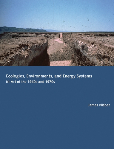 Ecologies, Environments, and Energy Systems in Art of the 1960s and 1970s - The MIT Press (Hardback)