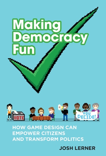 Making Democracy Fun: How Game Design Can Empower Citizens and Transform Politics - The MIT Press (Hardback)