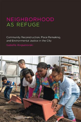 Neighborhood as Refuge: Community Reconstruction, Place Remaking, and Environmental Justice in the City - Urban and Industrial Environments (Hardback)