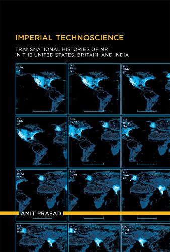Imperial Technoscience: Transnational Histories of MRI in the United States, Britain, and India - Inside Technology (Hardback)