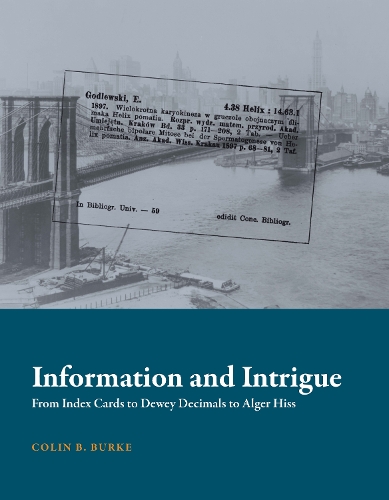 Information and Intrigue: From Index Cards to Dewey Decimals to Alger Hiss - History and Foundations of Information Science (Hardback)