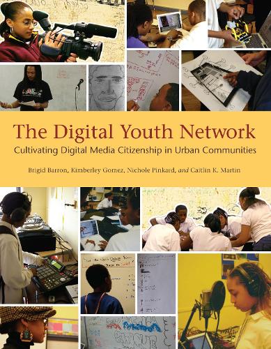 The Digital Youth Network: Cultivating Digital Media Citizenship in Urban Communities - The John D. and Catherine T. MacArthur Foundation Series on Digital Media and Learning (Hardback)