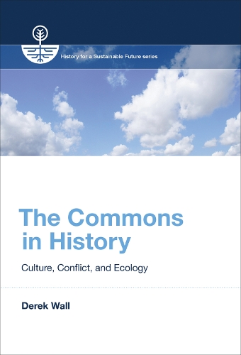 The Commons in History: Culture, Conflict, and Ecology - History for a Sustainable Future (Hardback)