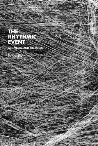 The Rhythmic Event: Art, Media, and the Sonic - Technologies of Lived Abstraction (Hardback)