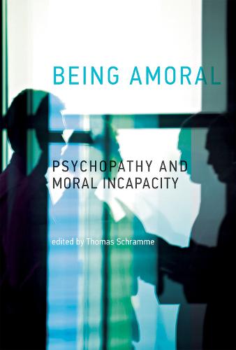 Being Amoral: Psychopathy and Moral Incapacity - Philosophical Psychopathology (Hardback)