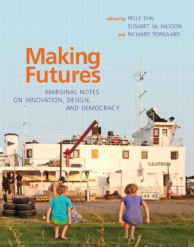 Making Futures: Marginal Notes on Innovation, Design, and Democracy - The MIT Press (Hardback)